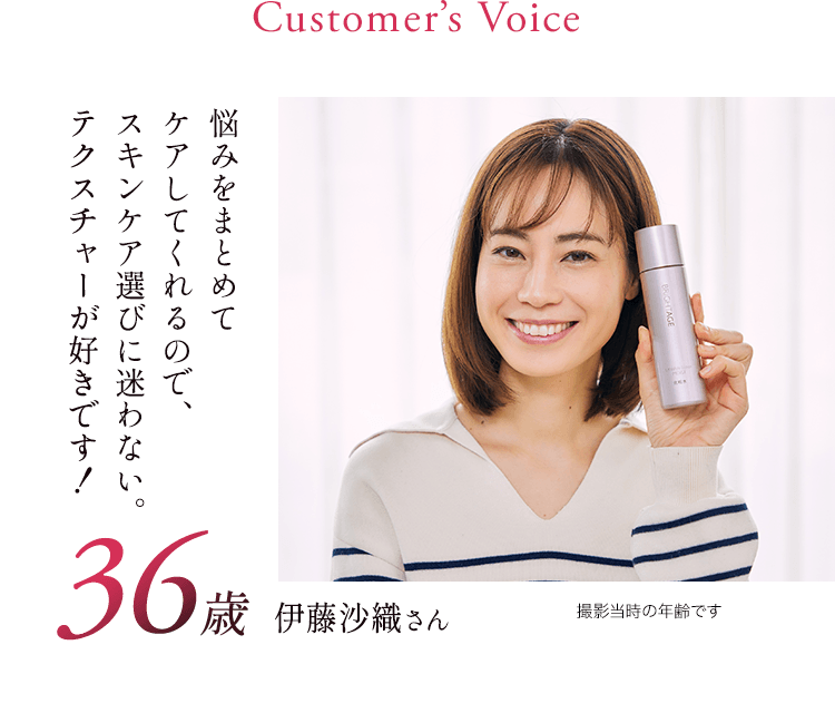 36歳 伊藤沙織さん 悩みをまとめてケアしてくれるので、スキンケア選びに迷わない。テクスチャーが好きです!