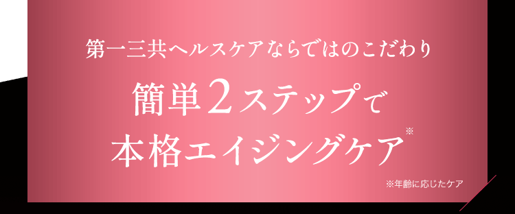 第一三共ヘルスケアならではのこだわり 簡単2ステップで本格エイジングケア