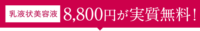 乳液状美容液　8,800円が実質無料！