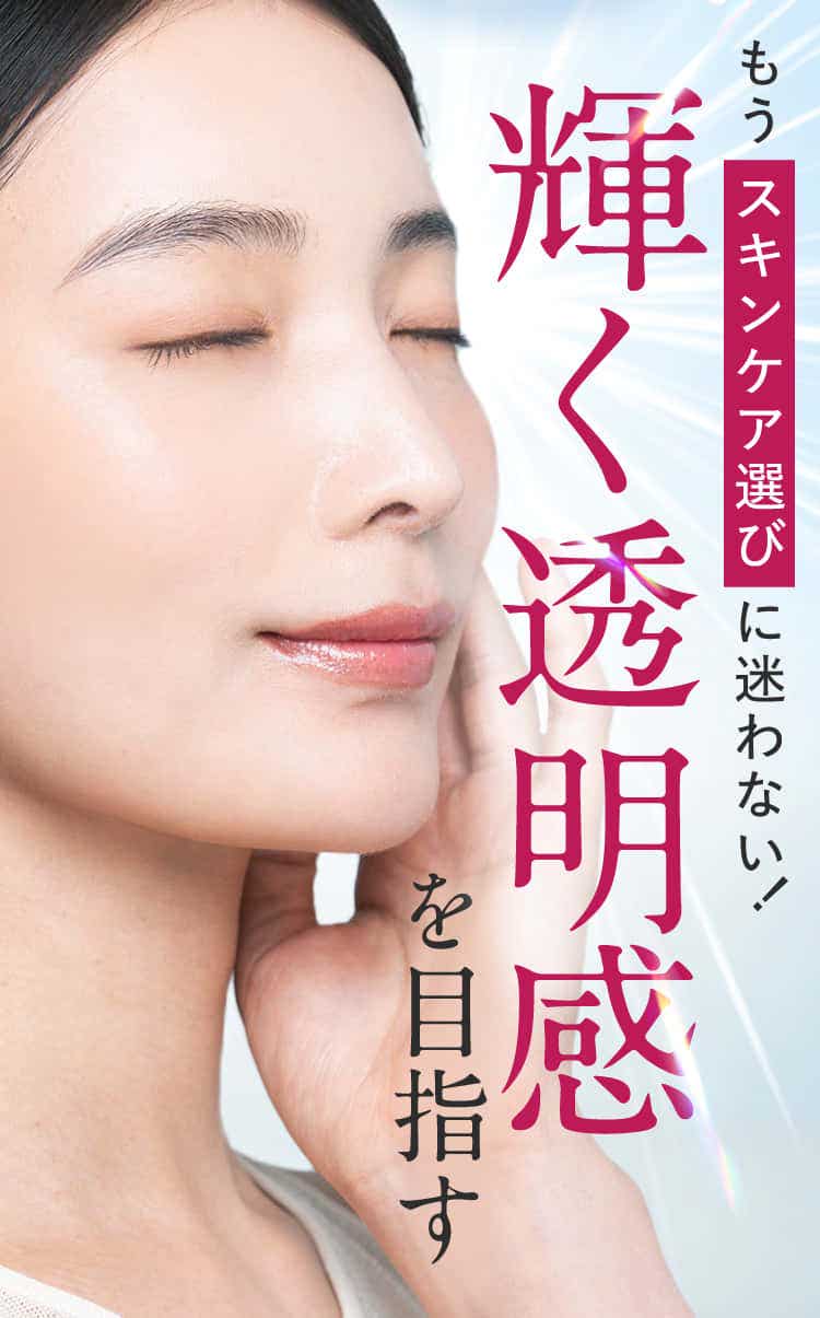もう スキンケア選び に迷わない！輝く透明感を目指す