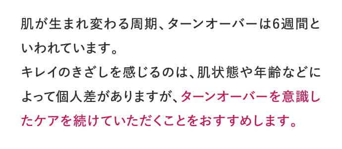 肌が生まれ変わる周期、ターンオーバーは6週間と…
