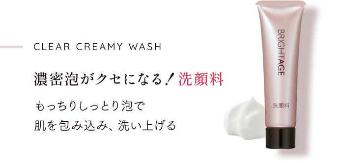 Clear Creamy Wash 濃密泡がクセになる！洗顔料 もっちりしっとり泡で 肌を包み込み、洗い上げる