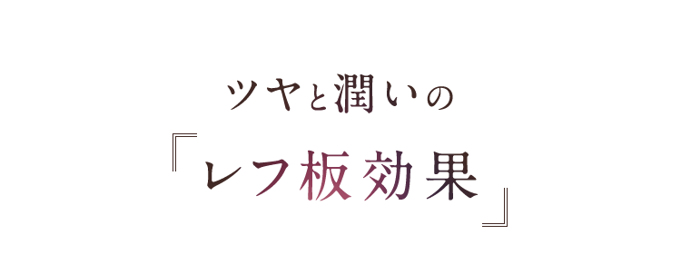 ツヤと潤いの『レフ板効果』