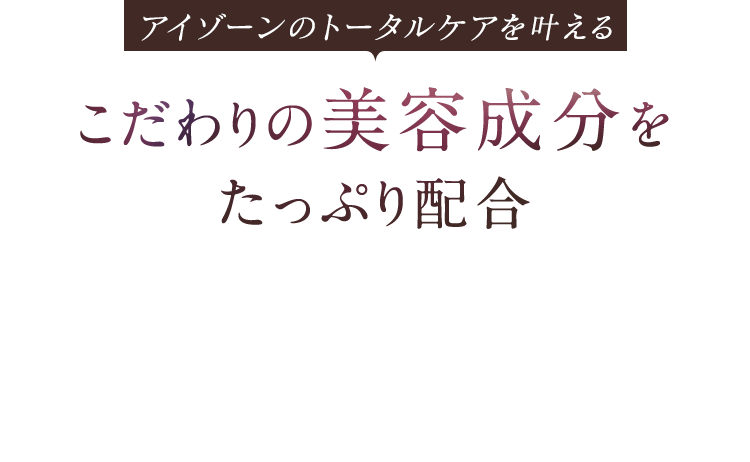 アイゾーンのトータルケアを叶えるこだわりの美容成分をたっぷり配合