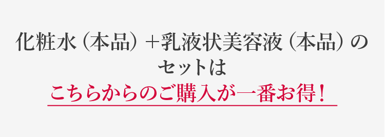 化粧水(本品)+乳液状美容液(本品)のセットはこちらからのご購入が一番お得！