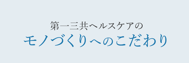 第一三共ヘルスケアのモノづくりへのこだわり