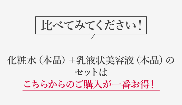 比べてみてください！化粧水（本品）＋乳液状美容液（本品）の セットは こちらからのご購入が一番お得！