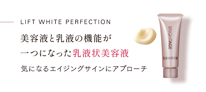 Lift White Perfection 美容液と乳液の機能が 一つになった乳液状美容液 気になるエイジングサインにアプローチ