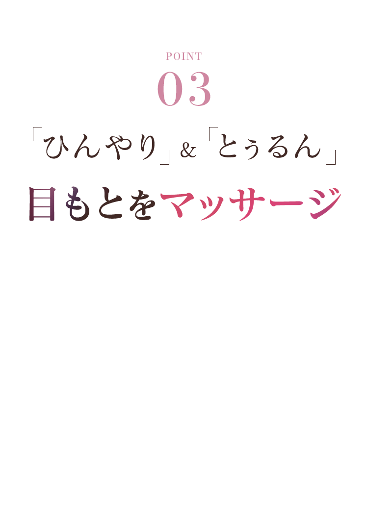 ひんやり&とぅるん目もとをマッサージ