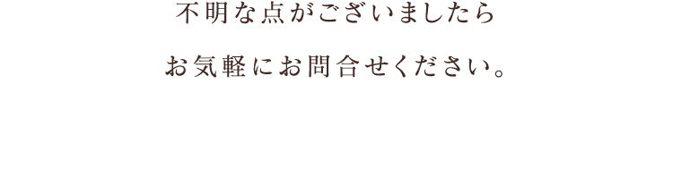 不明な点がございましたらお気軽にお問合せください。