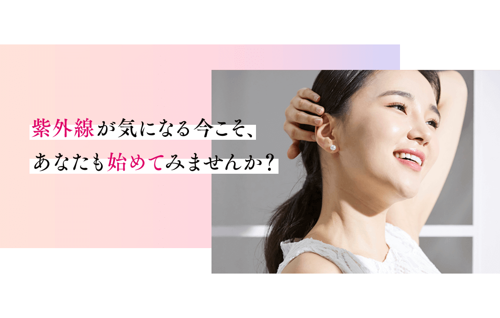 紫外線が気になる今こそ、あなたも始めてみませんか？