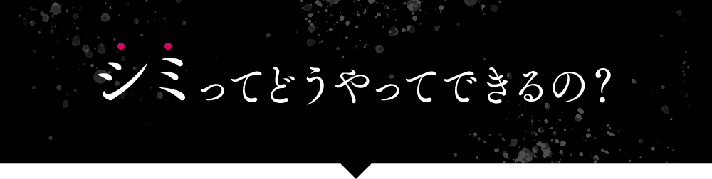 シミってどうやってできるの?