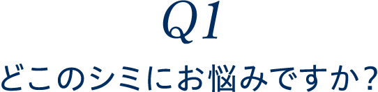 Q1 どこのシミにお悩みですか？