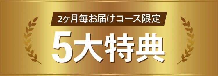 2ヶ月毎お届けコース限定 5大特典