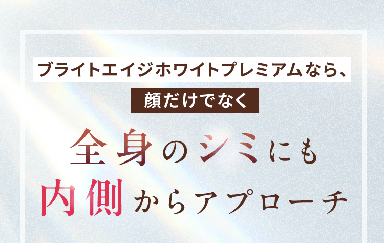 ブライトエイジホワイトプレミアムなら、顔だけでなく全身のシミにも内側からアプローチ