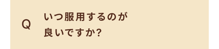 Q. いつ服用するのが 良いですか?