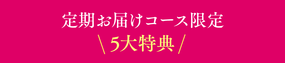 定期お届けコース限定5大特典