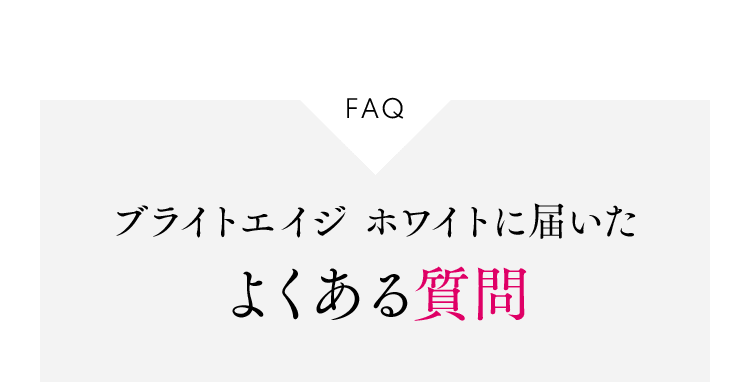 FAQブライトエイジホワイトに届いたよくある質問