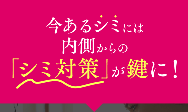 今あるシミには内側からの「シミ対策」が鍵に！