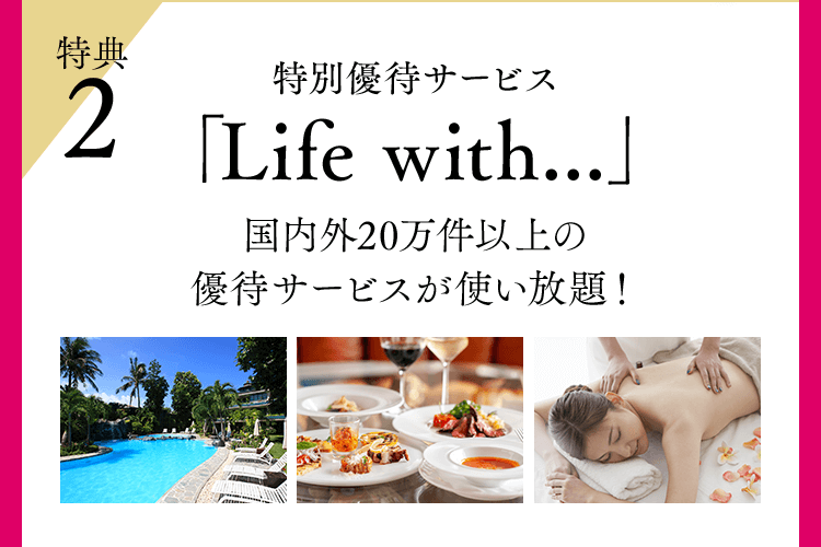 特典2 特別優待サービス「Life with...」国内外20万件以上の優待サービスが使い放題!