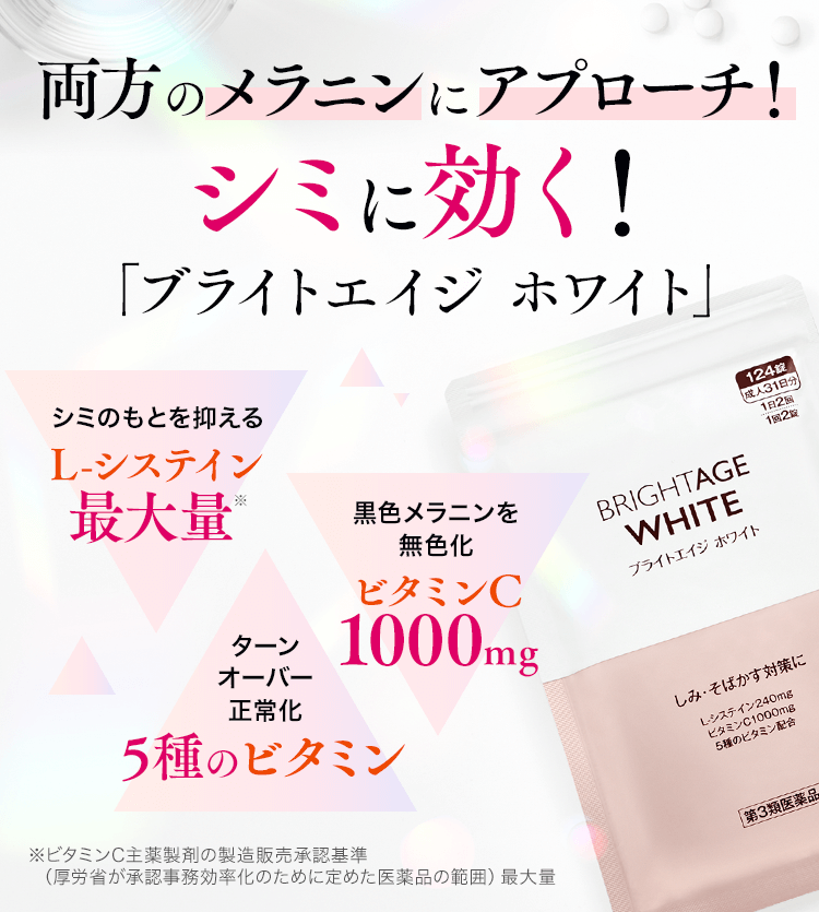 両方のメラニンにアプローチ！シミに効く！「ブライトエイジホワイト」シミのもとを抑えるL-システイン最大量※黒色メラニンを無色化ビタミンC1000mgターンオーバー正常化5種のビタミン※ビタミンC主薬製剤製造販売承認基準最大量