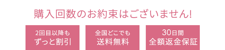 購入回数のお約束はございません! 2回目以降もずっと割引 全国どこでも送料無料 30日間全額返金保証