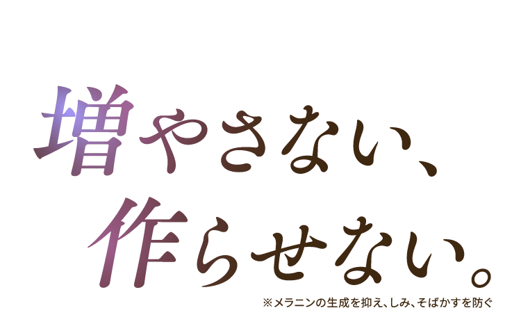 増やさない、作らせない。※メラニンの生成を抑え、しみ、そばかすを防ぐ