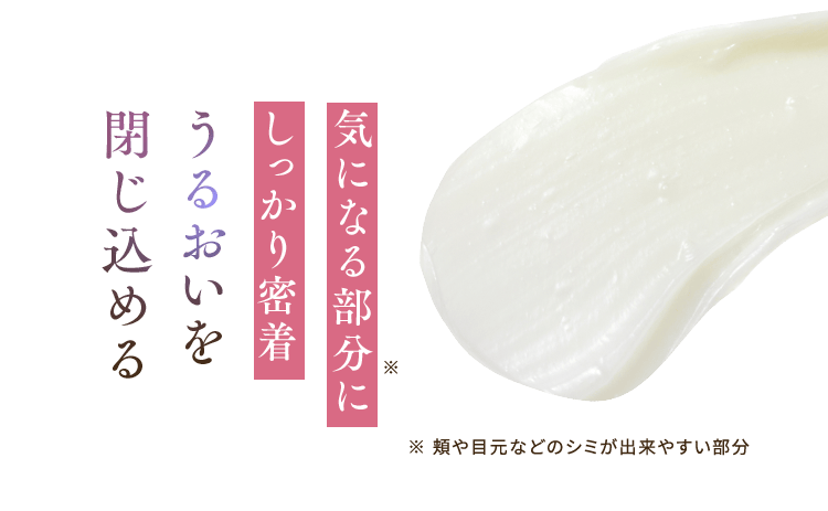 気になる部分※にしっかり密着 うるおいを閉じ込める ※頬や目元などのシミが出来やすい部分