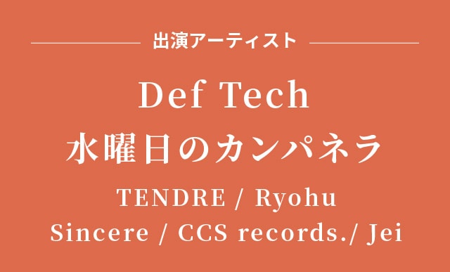 出演アーティスト　Def Tech　水曜日のカンパネラ　TENDRE / Ryohu / Sincere / CCS records./ Jei