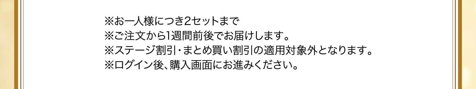 ※お一人様につき2セットまで※ご注文から1週間前後でお届けします。※ステージ割引・まとめ買い割引の適用対象外となります。※ログイン後、購入画面にお進みください。