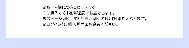 ※お一人様につき5セットまで※ご購入から1週間程度でお届けします。※ステージ割引・まとめ買い割引の適用対象外となります。※ログイン後、購入画面にお進みください。