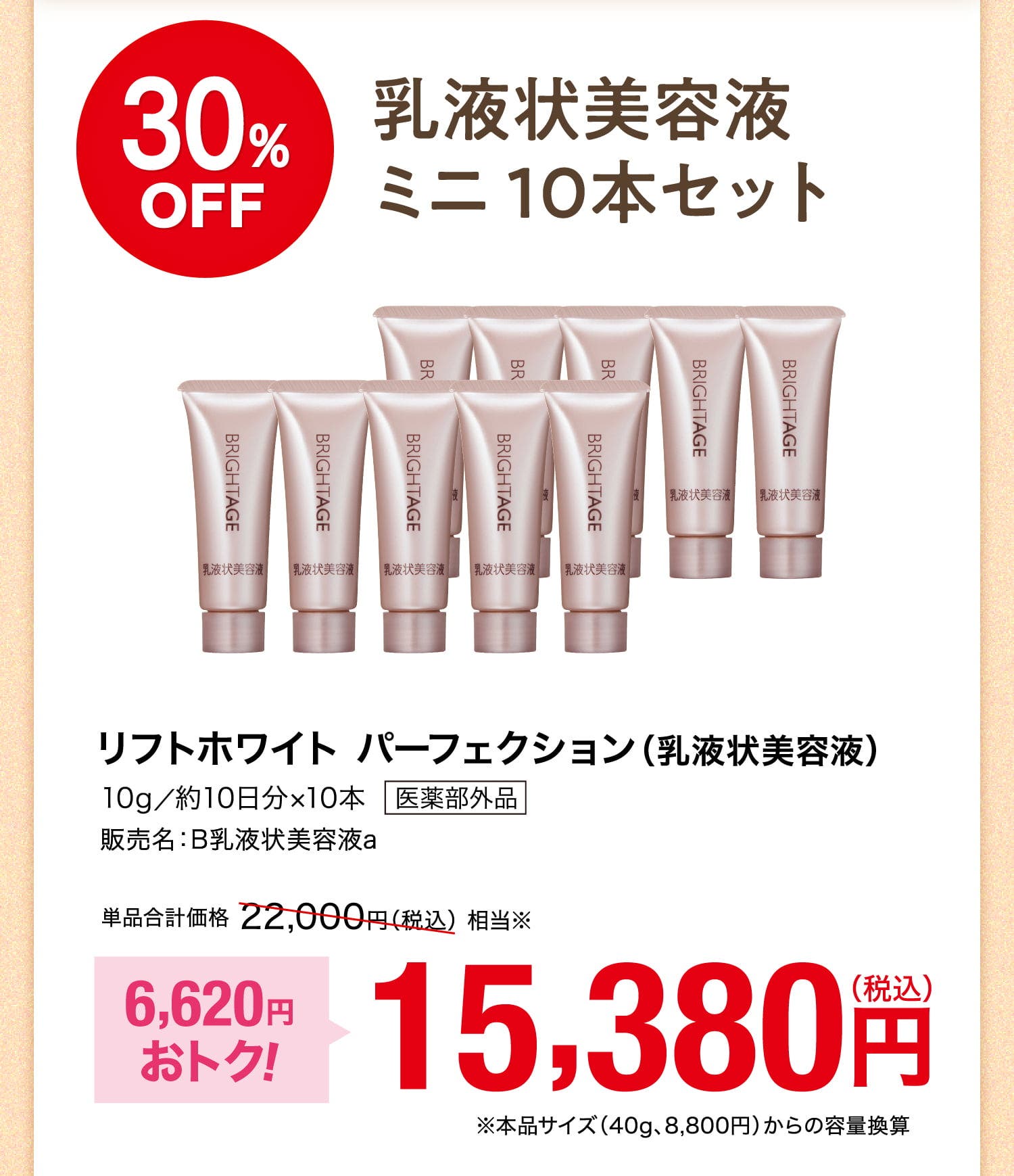 30%OFF 乳液状美容液ミニ10本セット リフトホワイト パーフェクション（乳液状美容液）10g／約10日分×10本 医薬部外品 販売名：B乳液状美容液a 単品合計価格22,000円（税込）相当※ 6,620円おトク！ 15,380円（税込） ※本品サイズ（40g、8,800円）からの容量換算