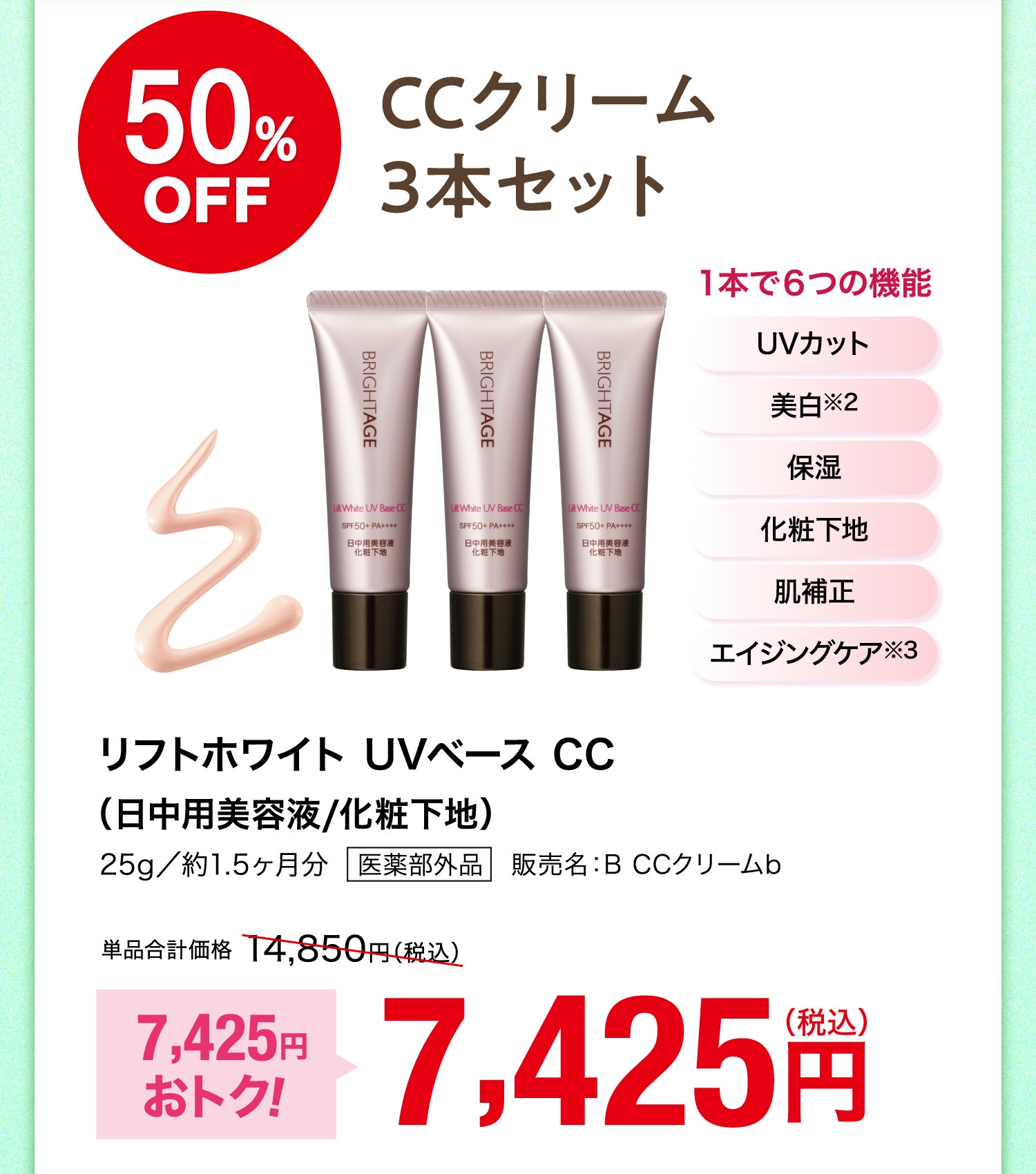 50%OFF CCクリーム3本セット 1本で6つの機能 UVカット 美白※2 保湿 化粧下地 肌補正 エンジングケア※3 リフトホワイト UVベース CC（日中用美容液/化粧下地）25g／約1.5ヶ月分 医薬部外品 販売名：B CCクリームb 単品合計価格14,850円（税込） 7,425円おトク！ 7,425円（税込）