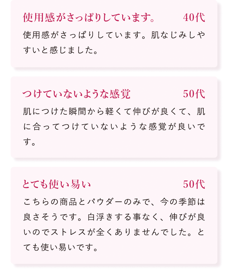 使用感がさっぱりしています。40代|つけていないような感覚 50代|とても使い易い 50代
